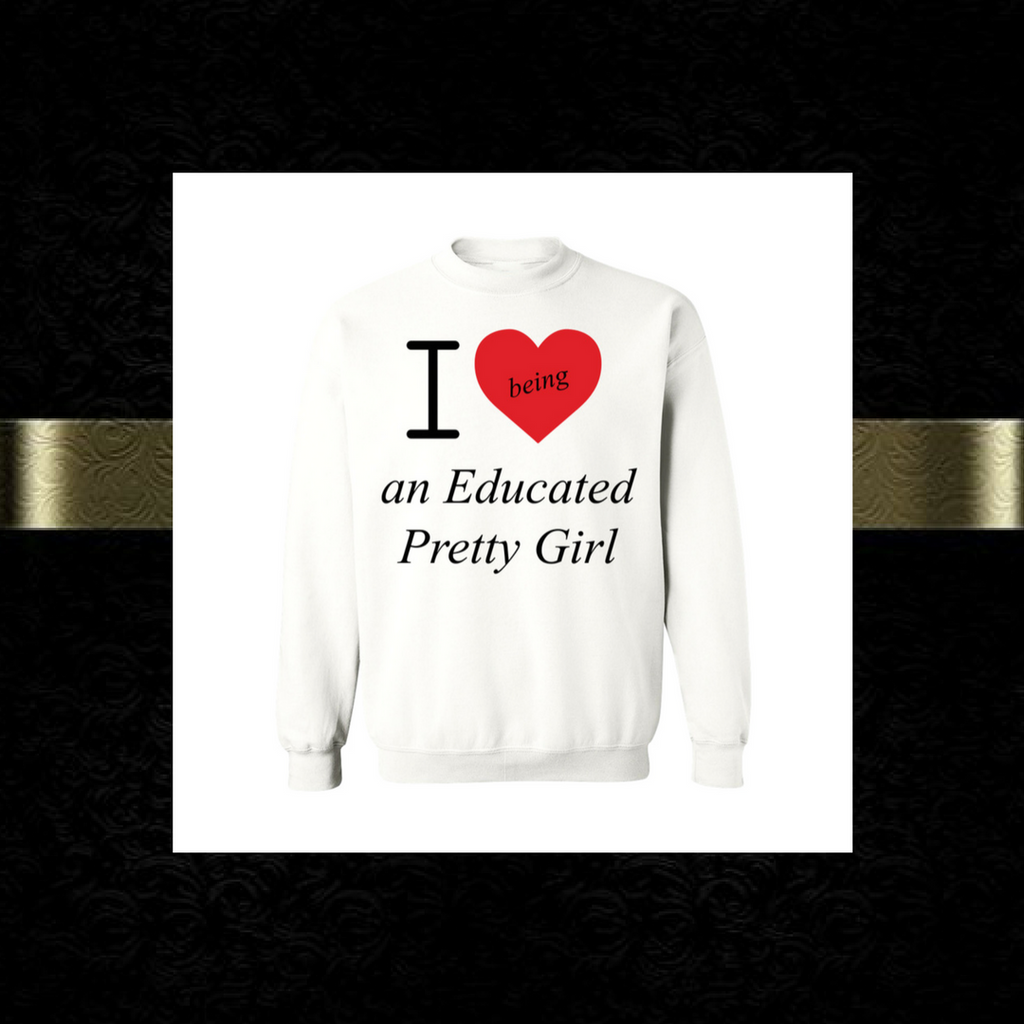 Mantra "I love ❤️being An Educated Pretty Girl" sweatshirt