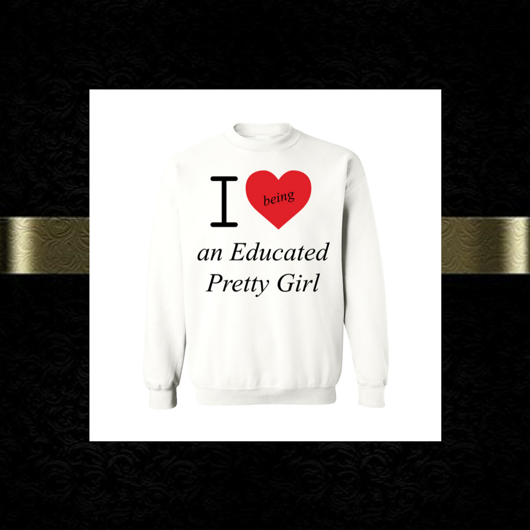 Mantra "I love ❤️being An Educated Pretty Girl" sweatshirt